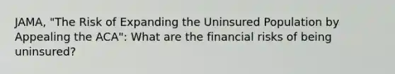 JAMA, "The Risk of Expanding the Uninsured Population by Appealing the ACA": What are the financial risks of being uninsured?