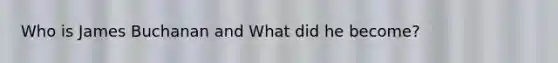 Who is James Buchanan and What did he become?