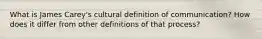 What is James Carey's cultural definition of communication? How does it differ from other definitions of that process?