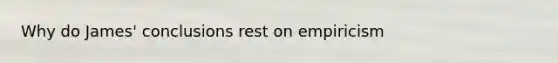 Why do James' conclusions rest on empiricism