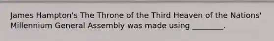 James Hampton's The Throne of the Third Heaven of the Nations' Millennium General Assembly was made using ________.