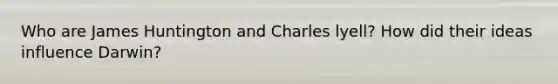 Who are James Huntington and Charles lyell? How did their ideas influence Darwin?