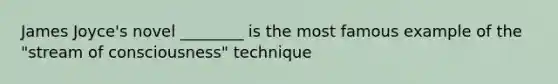 James Joyce's novel ________ is the most famous example of the "stream of consciousness" technique