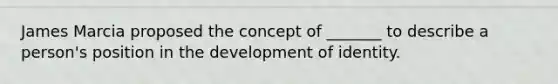 James Marcia proposed the concept of _______ to describe a person's position in the development of identity.