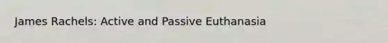 James Rachels: Active and Passive Euthanasia
