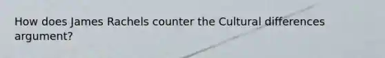How does James Rachels counter the Cultural differences argument?