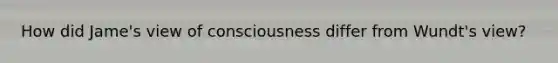 How did Jame's view of consciousness differ from Wundt's view?