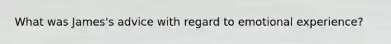 What was James's advice with regard to emotional experience?​