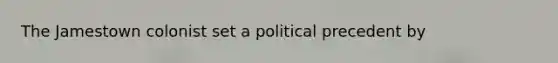 The Jamestown colonist set a political precedent by