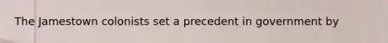 The Jamestown colonists set a precedent in government by