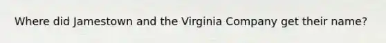 Where did Jamestown and the Virginia Company get their name?