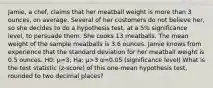 Jamie, a chef, claims that her meatball weight is more than 3 ounces, on average. Several of her customers do not believe her, so she decides to do a hypothesis test, at a 5% significance level, to persuade them. She cooks 13 meatballs. The mean weight of the sample meatballs is 3.6 ounces. Jamie knows from experience that the standard deviation for her meatball weight is 0.5 ounces. H0: μ=3; Ha: μ>3 α=0.05 (significance level) What is the test statistic (z-score) of this one-mean hypothesis test, rounded to two decimal places?