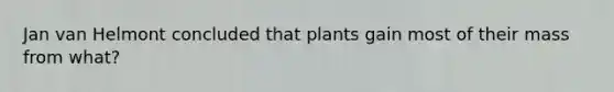 Jan van Helmont concluded that plants gain most of their mass from what?