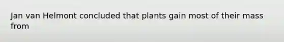 Jan van Helmont concluded that plants gain most of their mass from