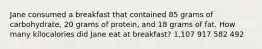 Jane consumed a breakfast that contained 85 grams of carbohydrate, 20 grams of protein, and 18 grams of fat. How many kilocalories did Jane eat at breakfast? 1,107 917 582 492