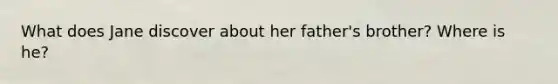 What does Jane discover about her father's brother? Where is he?