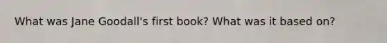 What was Jane Goodall's first book? What was it based on?