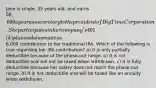 Jane is single, 35 years old, and earns 50,000 a year as a secretary to the president of Big Time Corporation. She participates in her company's 401(k) plan and also makes a6,000 contribution to her traditional IRA. Which of the following is true regarding her IRA contribution? a) It is only partially deductible because of the phase-out range. b) It is not deductible and will not be taxed when withdrawn. c) It is fully deductible because her salary does not reach the phase-out range. d) It is not deductible and will be taxed like an annuity when withdrawn.