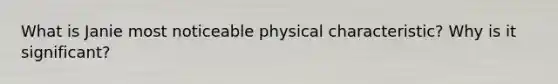 What is Janie most noticeable physical characteristic? Why is it significant?