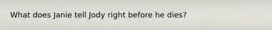 What does Janie tell Jody right before he dies?