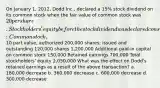 On January 1, 2012, Dodd Inc., declared a 15% stock dividend on its common stock when the fair value of common stock was 20 per share. Stockholders' equity before the stock dividend was declared consisted of: Common stock,10 part value, authorized 200,000 shares; issued and outstanding 120,000 shares 1,200,000 Additional paid-in capital on common stock 150,000 Retained earnings 700,000 Total stockholders' equity 2,050,000 What was the effect on Dodd's retained earnings as a result of the above transaction? a. 180,000 decrease b. 360,000 decrease c. 600,000 decrease d. 300,000 decrease