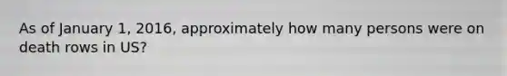 As of January 1, 2016, approximately how many persons were on death rows in US?