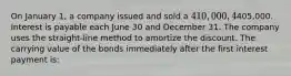 On January 1, a company issued and sold a 410,000, 4%, 10-year bond payable, and received proceeds of405,000. Interest is payable each June 30 and December 31. The company uses the straight-line method to amortize the discount. The carrying value of the bonds immediately after the first interest payment is: