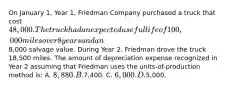 On January 1, Year 1, Friedman Company purchased a truck that cost 48,000. The truck had an expected useful life of 100,000 miles over 8 years and an8,000 salvage value. During Year 2, Friedman drove the truck 18,500 miles. The amount of depreciation expense recognized in Year 2 assuming that Friedman uses the units-of-production method is: A. 8,880. B.7,400. C. 6,000. D.5,000.