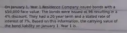 On January 1, Year 1 Residence Company issued bonds with a 50,000 face value. The bonds were issued at 96 resulting in a 4% discount. They had a 20 year term and a stated rate of interest of 7%. Based on this information, the carrying value of the bond liability on January 1, Year 1 is...