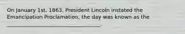 On January 1st, 1863, President Lincoln instated the Emancipation Proclamation, the day was known as the ____________________________________.