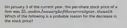 On January 3 of the current year, the per-share stock price of a firm was 25, and on January 4 of the current year, it was19. Which of the following is a probable reason for the decrease in the stock price?