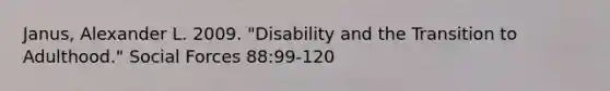 Janus, Alexander L. 2009. "Disability and the Transition to Adulthood." Social Forces 88:99-120