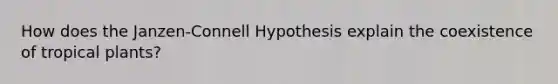 How does the Janzen-Connell Hypothesis explain the coexistence of tropical plants?