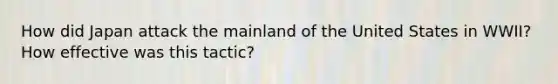 How did Japan attack the mainland of the United States in WWII? How effective was this tactic?