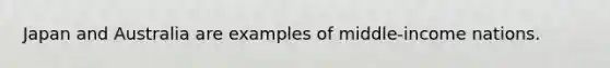 Japan and Australia are examples of middle-income nations.