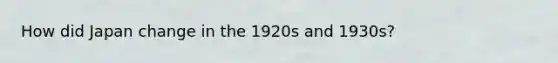 How did Japan change in the 1920s and 1930s?