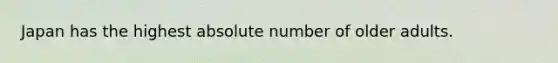 Japan has the highest absolute number of older adults.