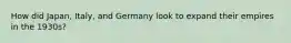 How did Japan, Italy, and Germany look to expand their empires in the 1930s?