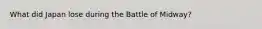 What did Japan lose during the Battle of Midway?