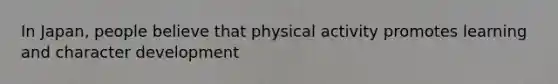 In Japan, people believe that physical activity promotes learning and character development