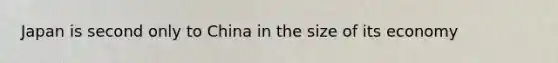 Japan is second only to China in the size of its economy
