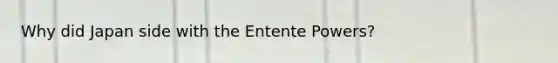 Why did Japan side with the Entente Powers?