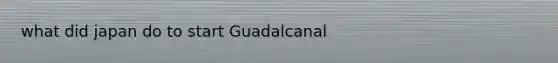 what did japan do to start Guadalcanal