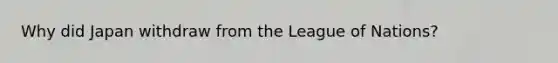 Why did Japan withdraw from the League of Nations?