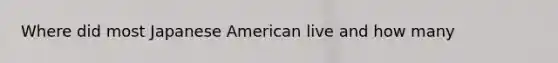 Where did most Japanese American live and how many