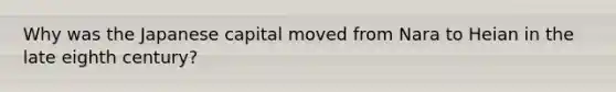 Why was the Japanese capital moved from Nara to Heian in the late eighth century?