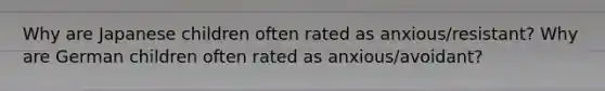 Why are Japanese children often rated as anxious/resistant? Why are German children often rated as anxious/avoidant?
