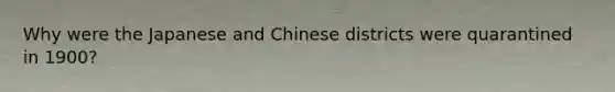 Why were the Japanese and Chinese districts were quarantined in 1900?