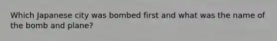 Which Japanese city was bombed first and what was the name of the bomb and plane?