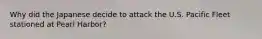 Why did the Japanese decide to attack the U.S. Pacific Fleet stationed at Pearl Harbor?